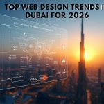 Top Web Design Trends in Dubai for 2026: What Businesses Must Know